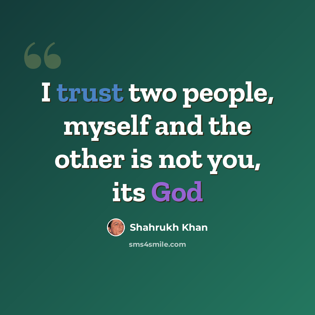 “I trust two people, myself and the other is not you, its God” quote by Shahrukh Khan
