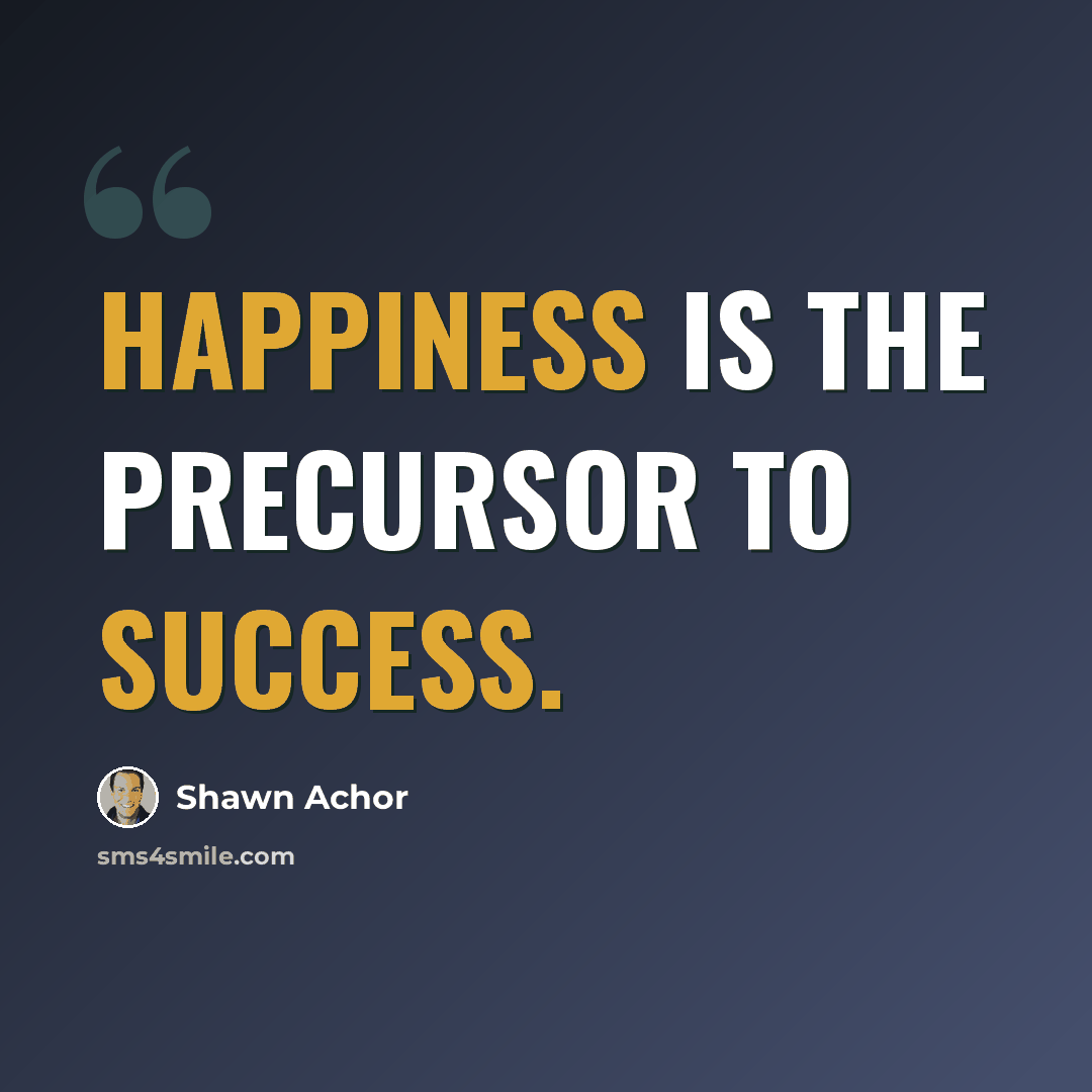 “Happiness is the precursor to success.” quote by Shawn Achor