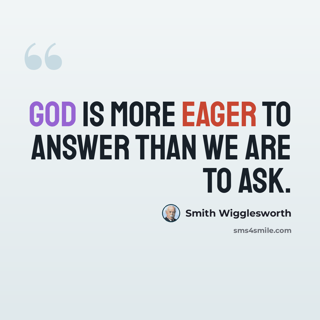 “God is more eager to answer than we are to ask.” quote by Smith Wigglesworth