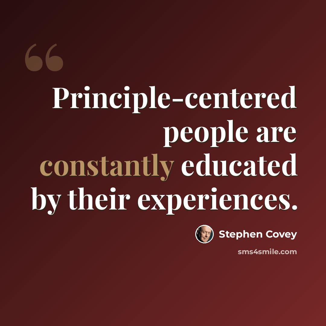 “Principle-centered people are constantly educated by their experiences.” quote by Stephen Covey