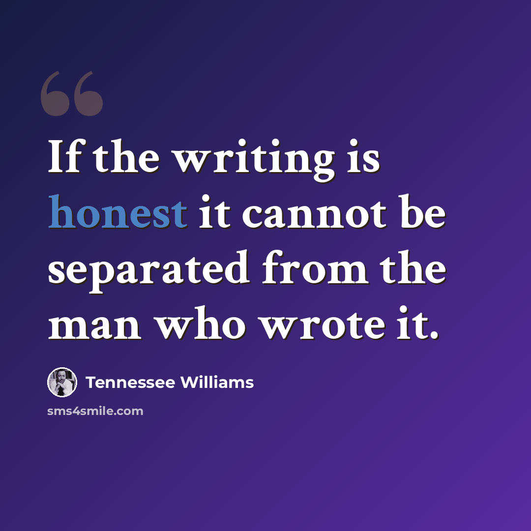 “If the writing is honest it cannot be separated from the man who wrote it.” quote by Tennessee Williams