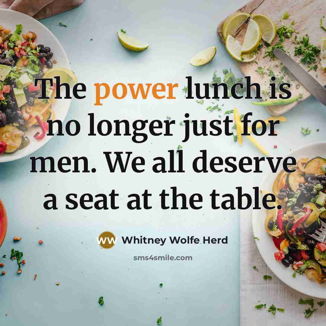 “The power lunch is no longer just for men. We all deserve a seat at the table.” quote by Whitney Wolfe Herd