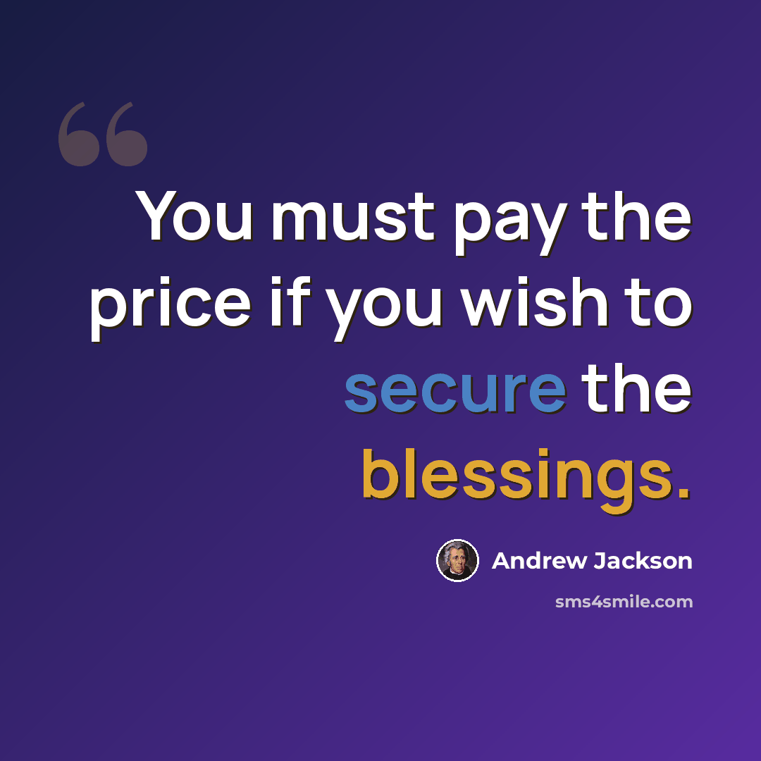 “You must pay the price if you wish to secure the blessings.” quote by Andrew Jackson