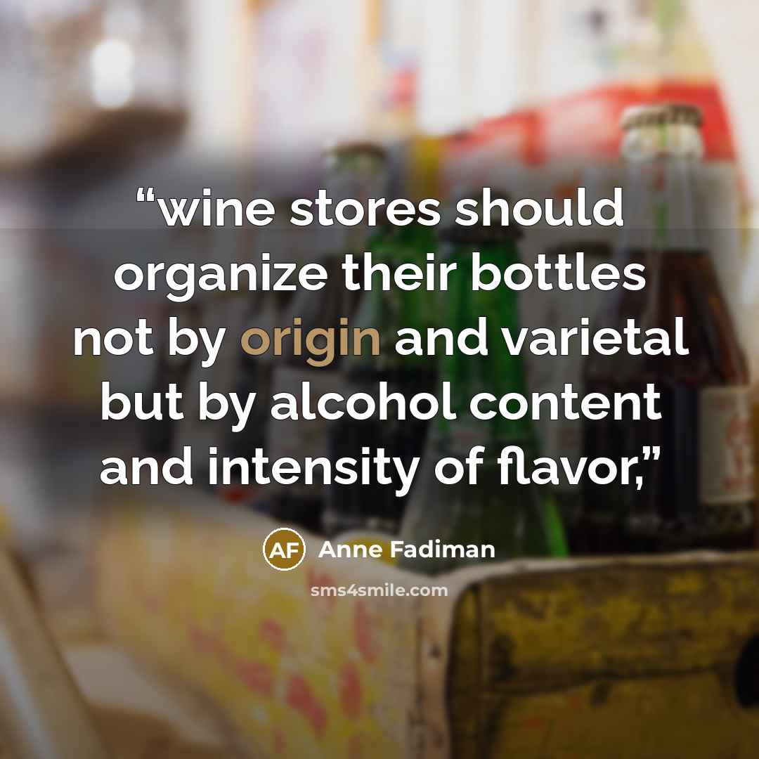 “wine stores should organize their bottles not by origin and varietal but by alcohol content and intensity of flavor,” quote by Anne Fadiman