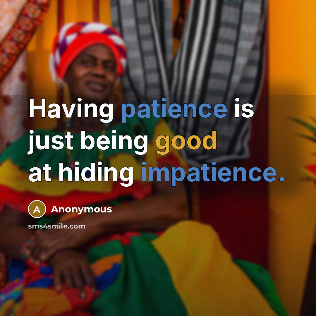 “Having patience is just being good at hiding impatience.” quote by Anonymous
