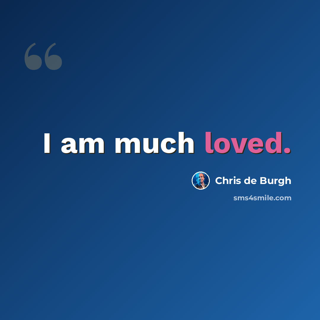 “I am much loved.” quote by Chris de Burgh