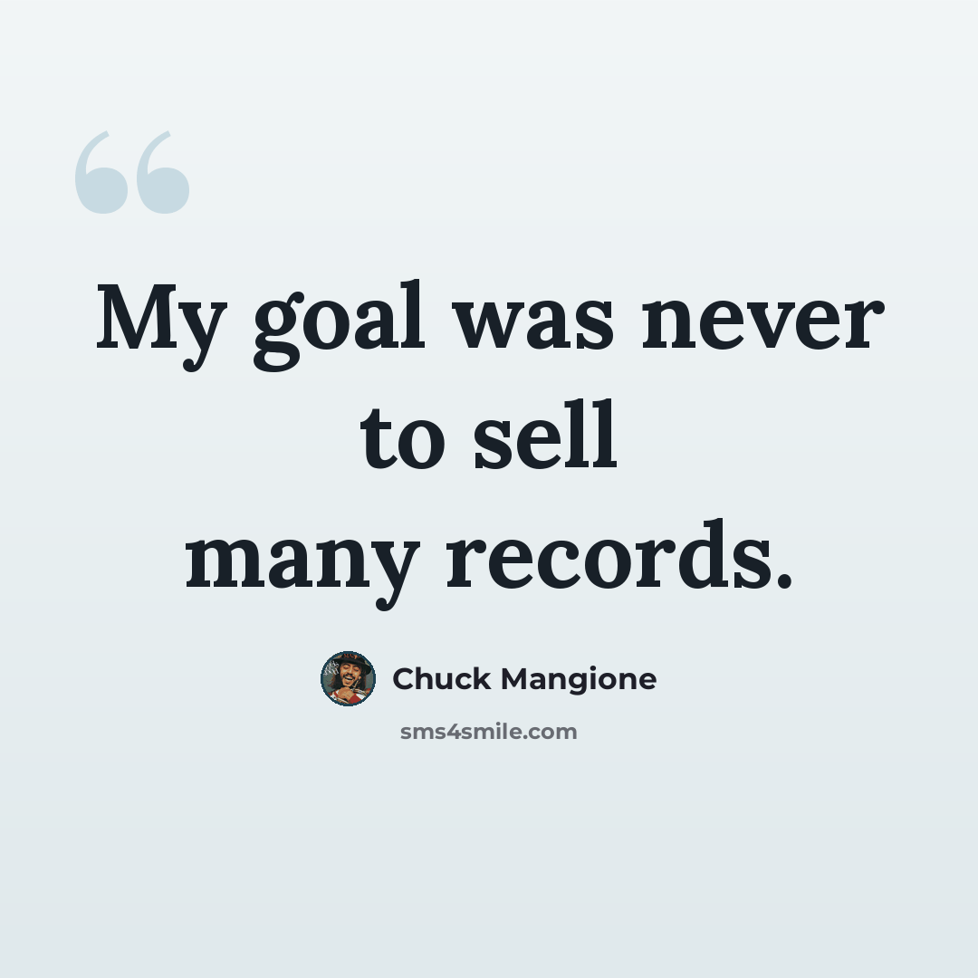 “My goal was never to sell many records.” quote by Chuck Mangione