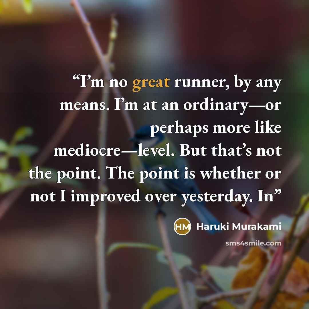 “I’m no great runner, by any means. I’m at an ordinary—or perhaps more like mediocre—level. But that’s not the point. The point is whether or not I improved over yesterday. In” quote by Haruki Murakami