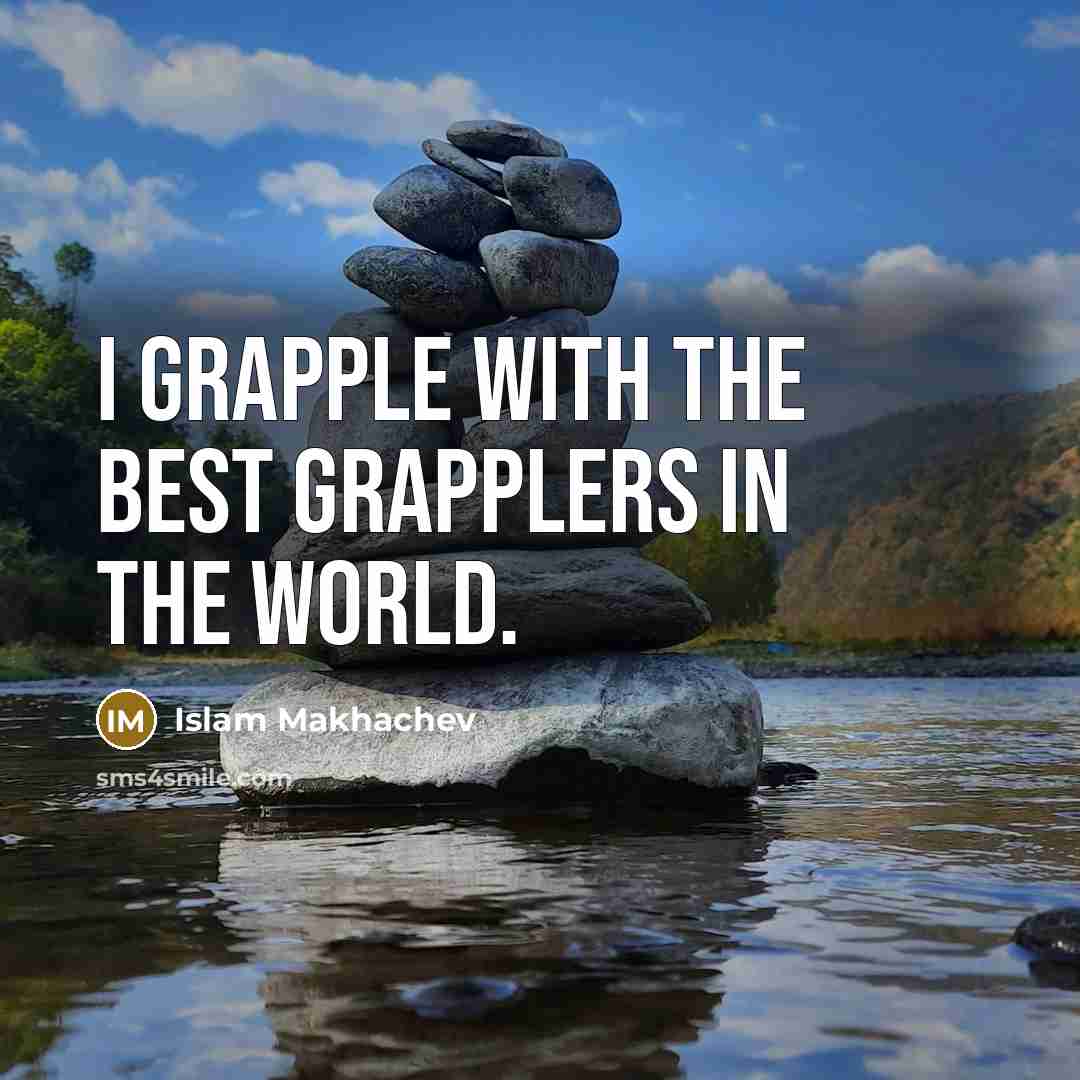 “I grapple with the best grapplers in the world.” quote by Islam Makhachev