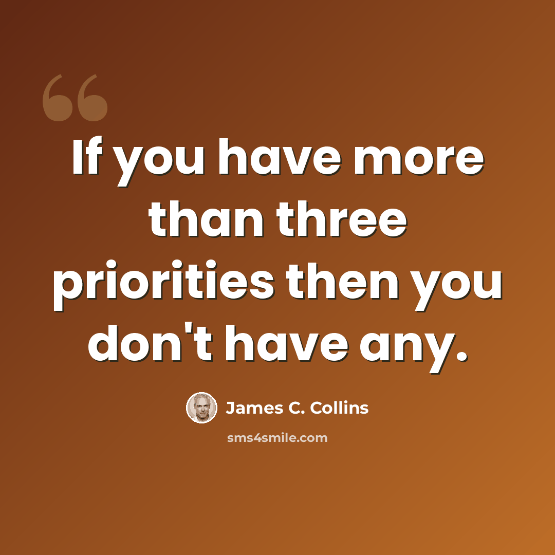 “If you have more than three priorities then you don't have any.” quote by James C. Collins