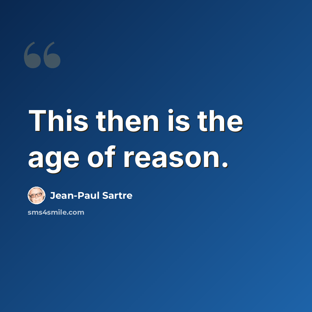 “This then is the age of reason.” quote by Jean-Paul Sartre