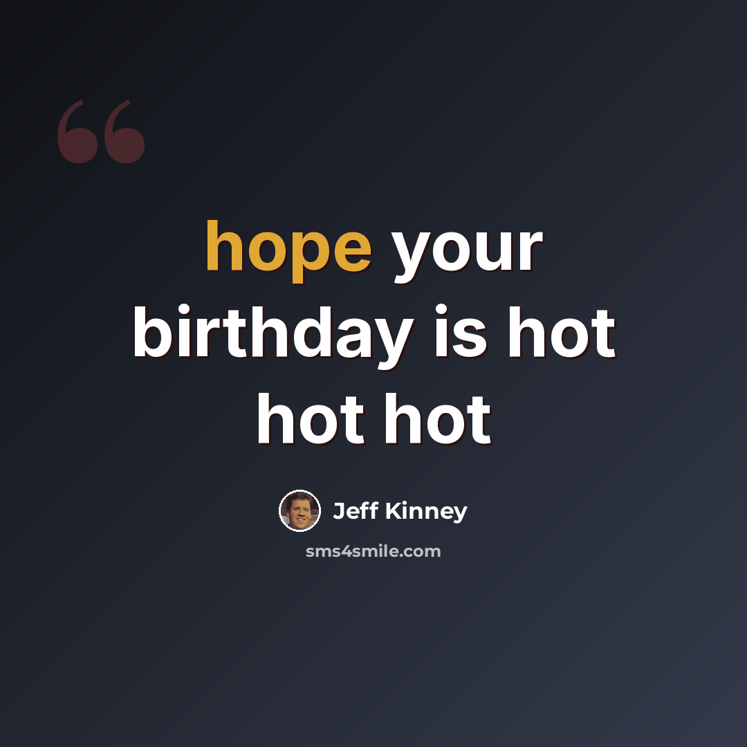 “hope your birthday is hot hot hot” quote by Jeff Kinney