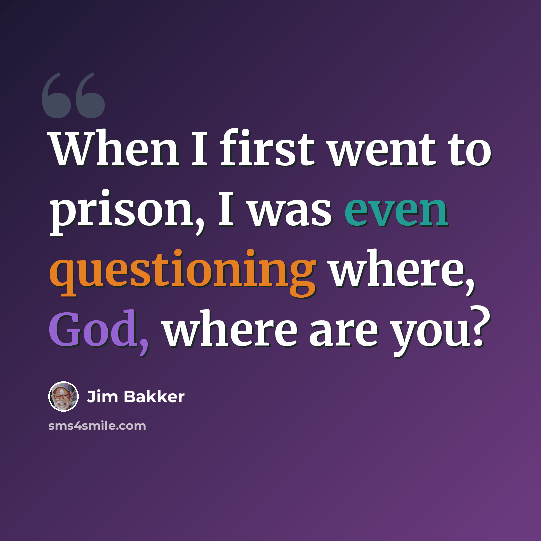 “When I first went to prison, I was even questioning where, God, where are you?” quote by Jim Bakker