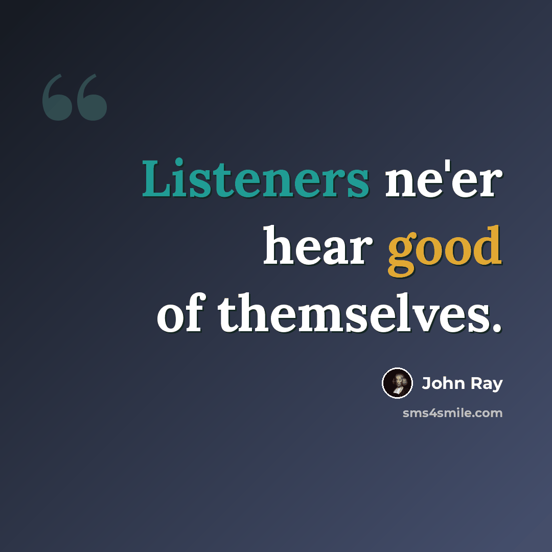“Listeners ne'er hear good of themselves.” quote by John Ray