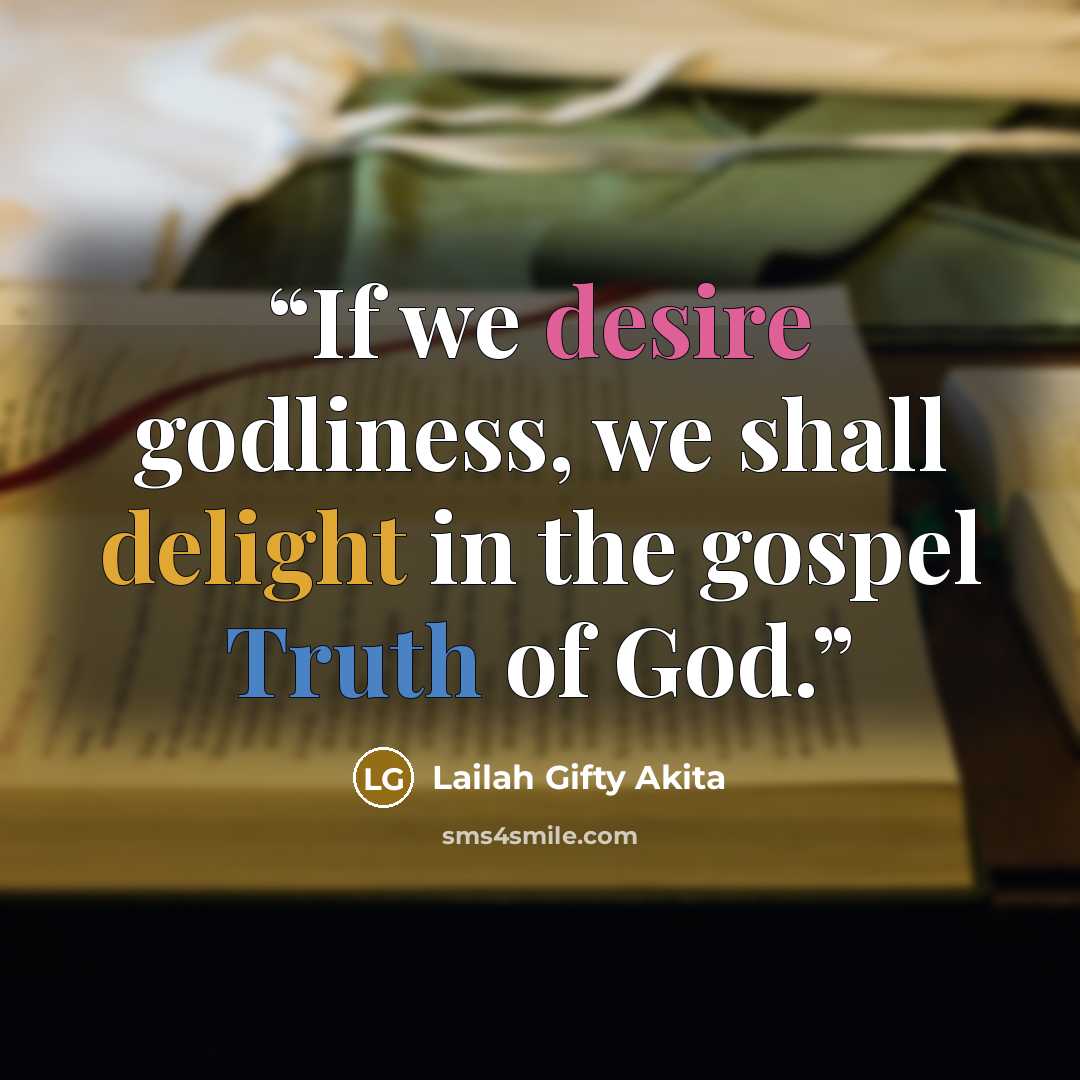 “If we desire godliness, we shall delight in the gospel Truth of God.” quote by Lailah Gifty Akita