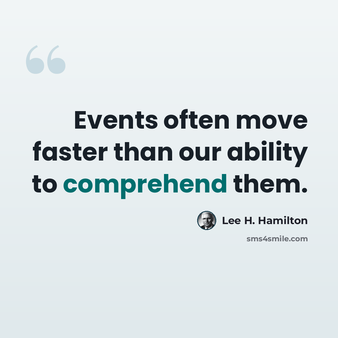 “Events often move faster than our ability to comprehend them.” quote by Lee H. Hamilton