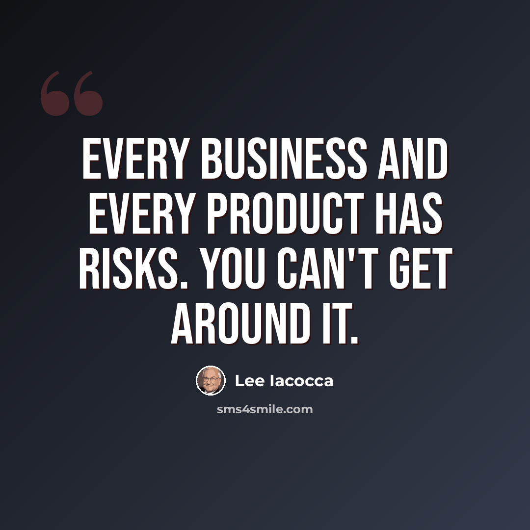 “Every business and every product has risks. You can't get around it.” quote by Lee Iacocca