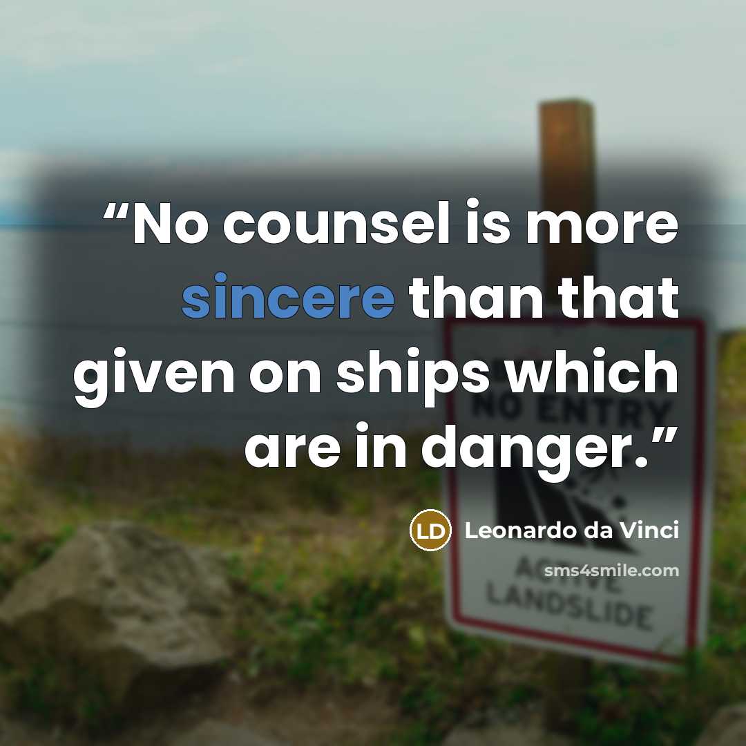 “No counsel is more sincere than that given on ships which are in danger.” quote by Leonardo da Vinci