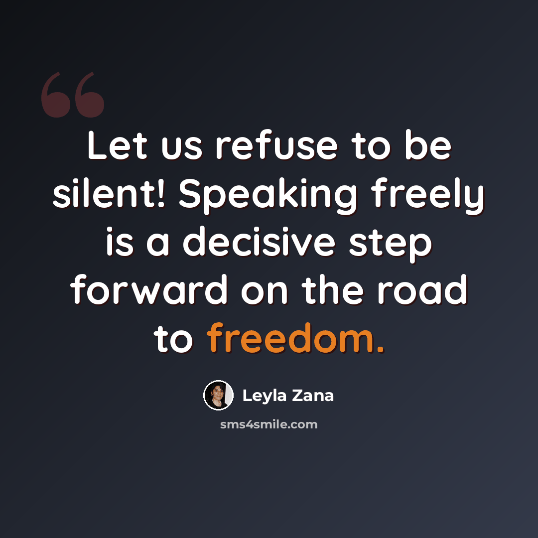 “Let us refuse to be silent! Speaking freely is a decisive step forward on the road to freedom.” quote by Leyla Zana