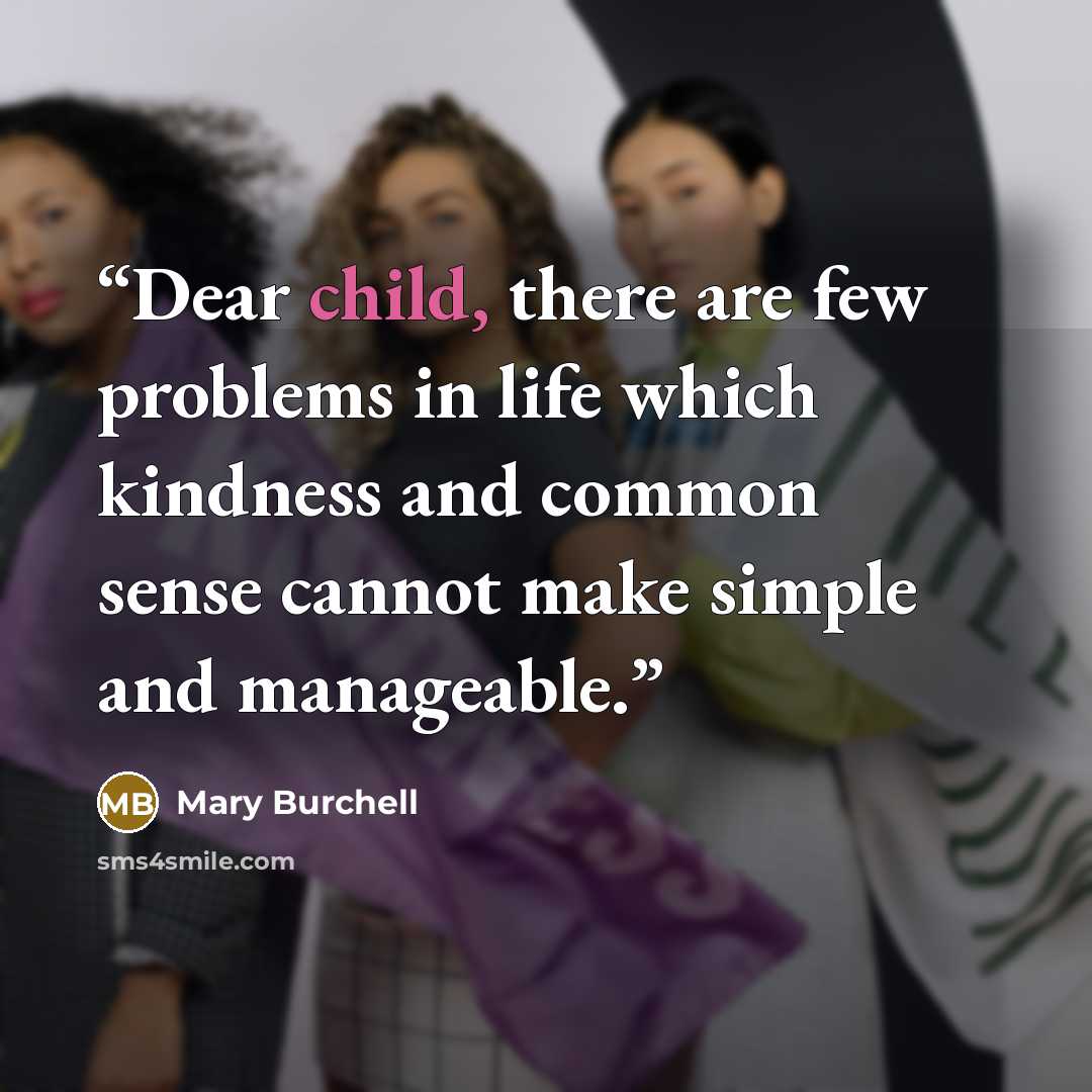 “Dear child, there are few problems in life which kindness and common sense cannot make simple and manageable.” quote by Mary Burchell