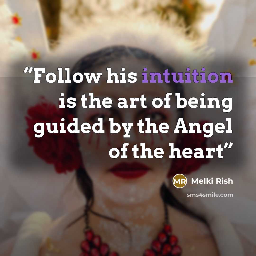“Follow his intuition is the art of being guided by the Angel of the heart” quote by Melki Rish
