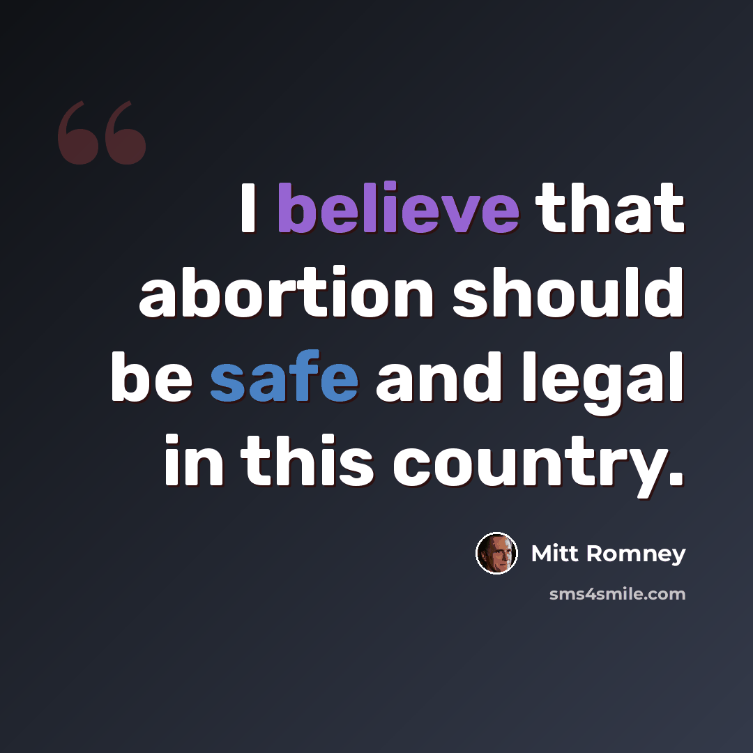 “I believe that abortion should be safe and legal in this country.” quote by Mitt Romney