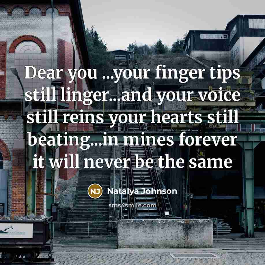 “Dear you ...your finger tips still linger...and your voice still reins your hearts still beating...in mines forever it will never be the same” quote by Natalya Johnson