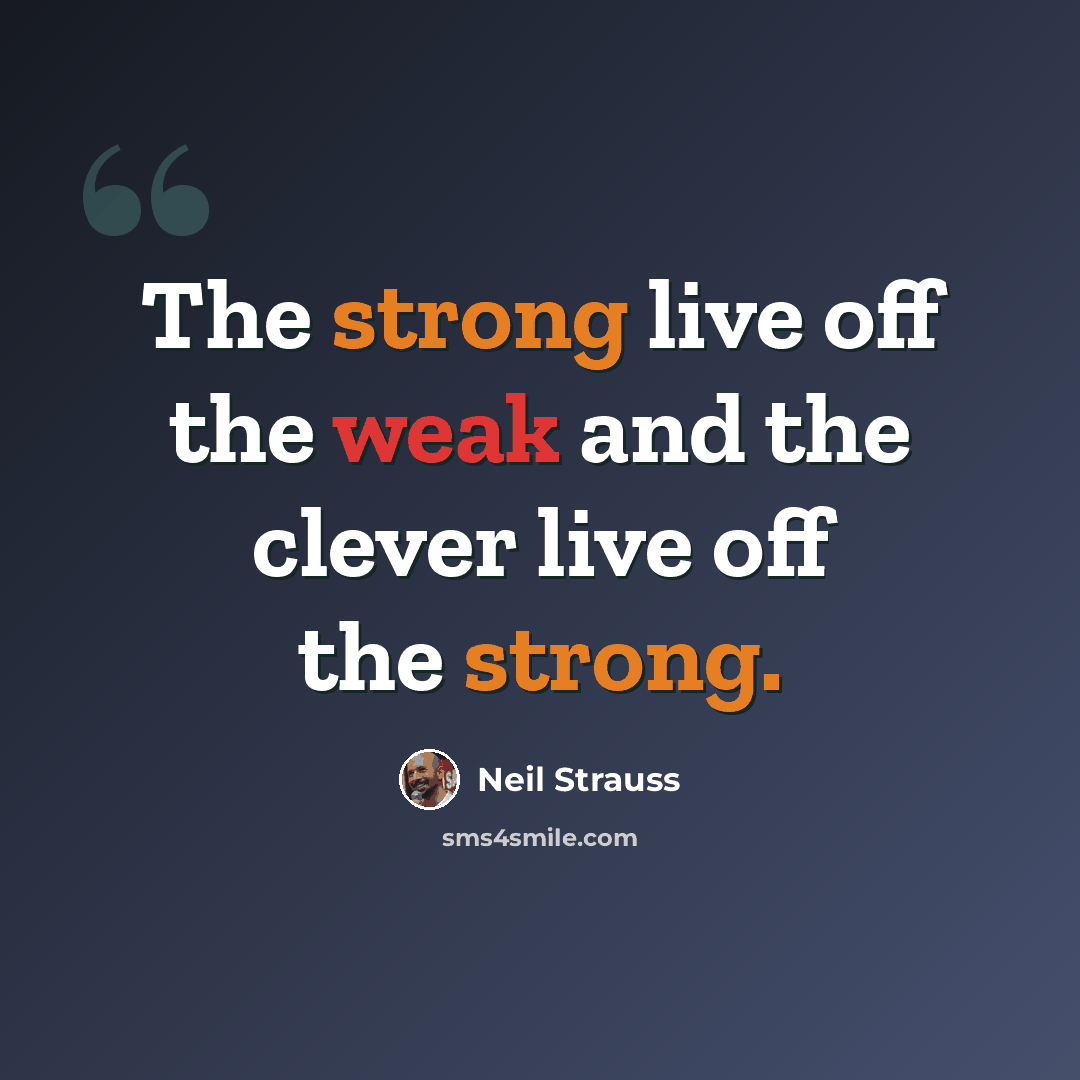 “The strong live off the weak and the clever live off the strong.” quote by Neil Strauss