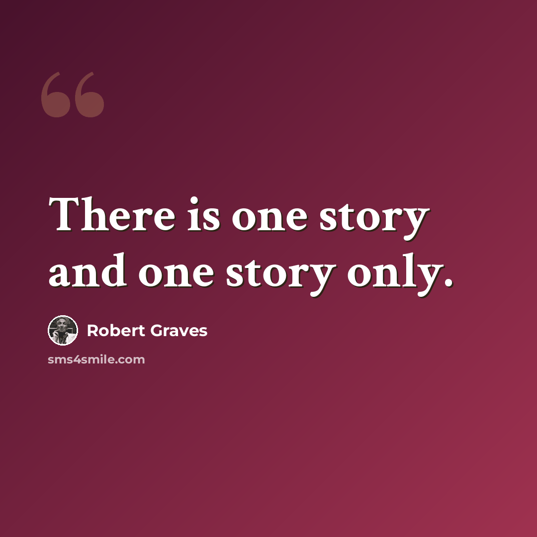 “There is one story and one story only.” quote by Robert Graves