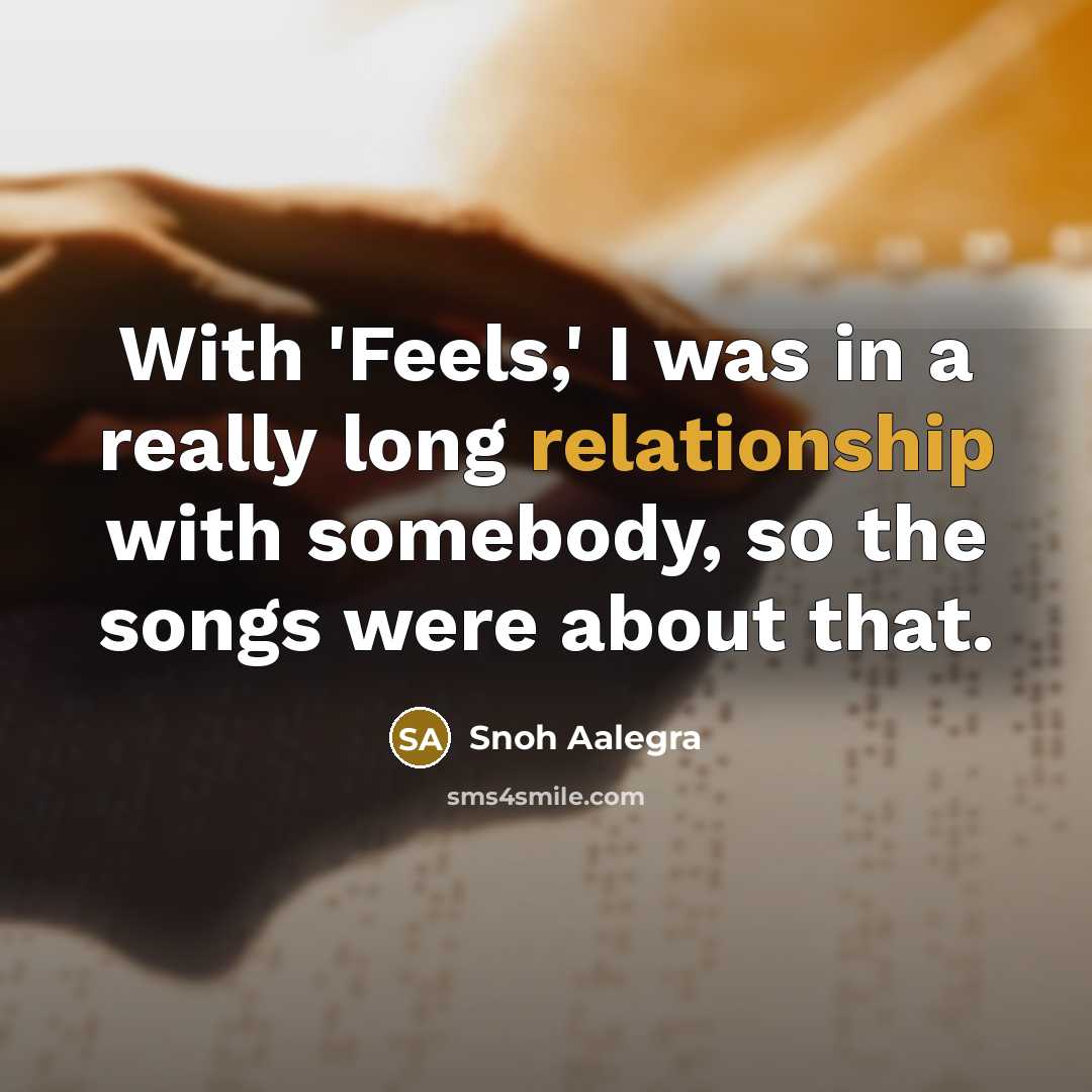 “With 'Feels,' I was in a really long relationship with somebody, so the songs were about that.” quote by Snoh Aalegra