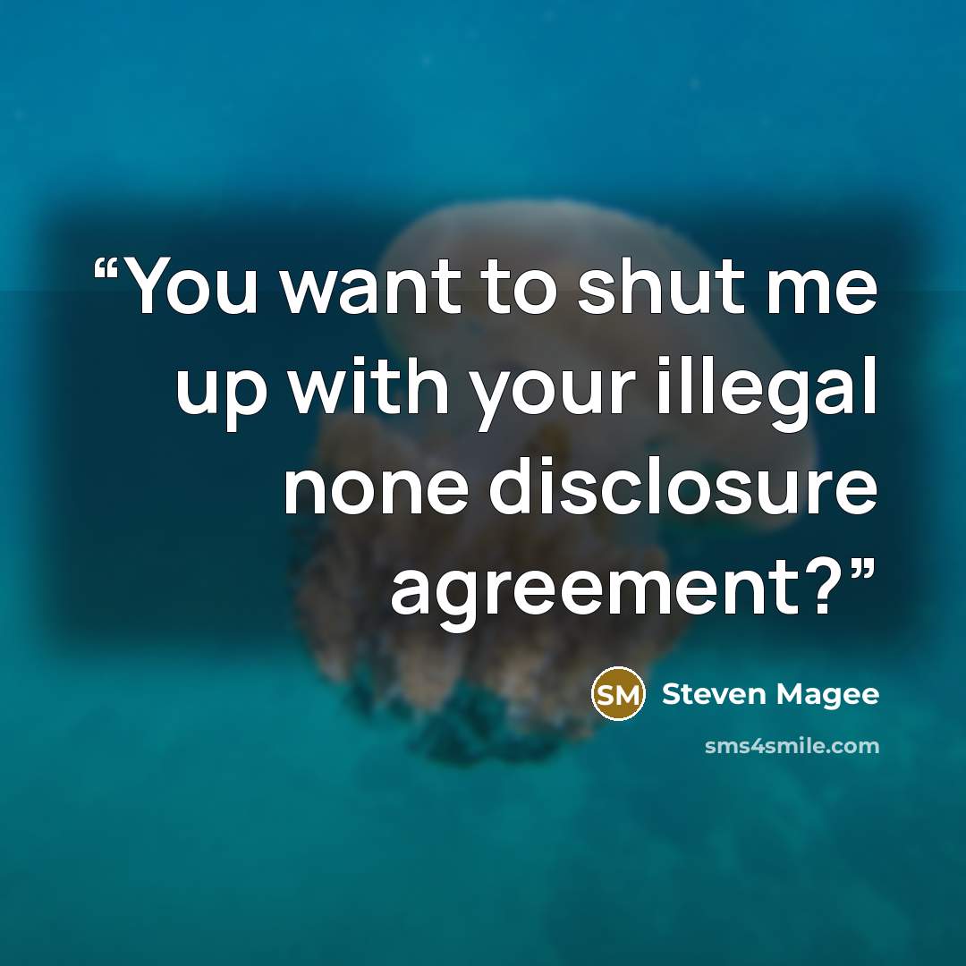 “You want to shut me up with your illegal none disclosure agreement?” quote by Steven Magee