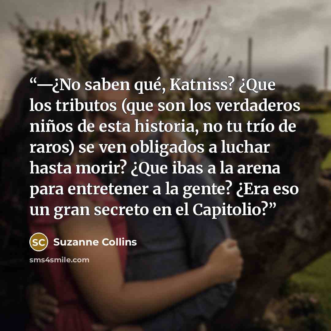 “—¿No saben qué, Katniss? ¿Que los tributos (que son los verdaderos niños de esta historia, no tu trío de raros) se ven obligados a luchar hasta morir? ¿Que ibas a la arena para entretener a la gente? ¿Era eso un gran secreto en el Capitolio?” quote by Suzanne Collins