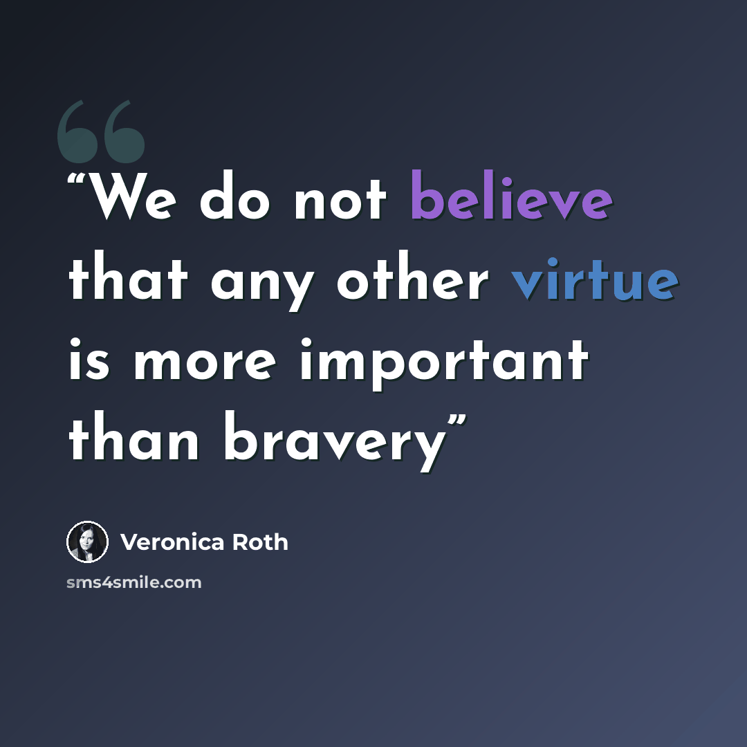 “We do not believe that any other virtue is more important than bravery” quote by Veronica Roth