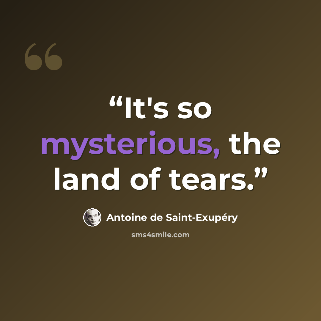 “It's so mysterious, the land of tears.” quote by Antoine de Saint-Exupéry
