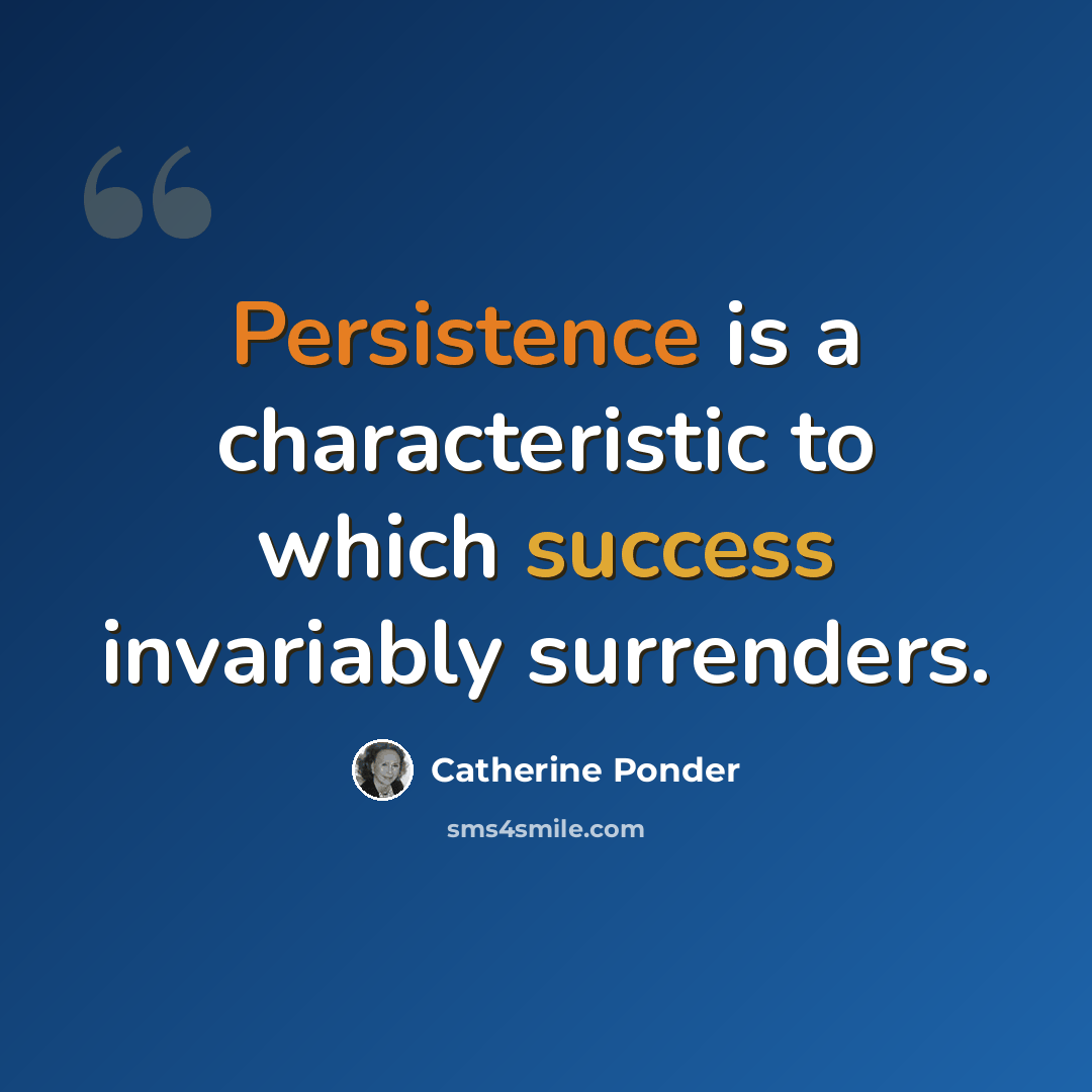 “Persistence is a characteristic to which success invariably surrenders.” quote by Catherine Ponder