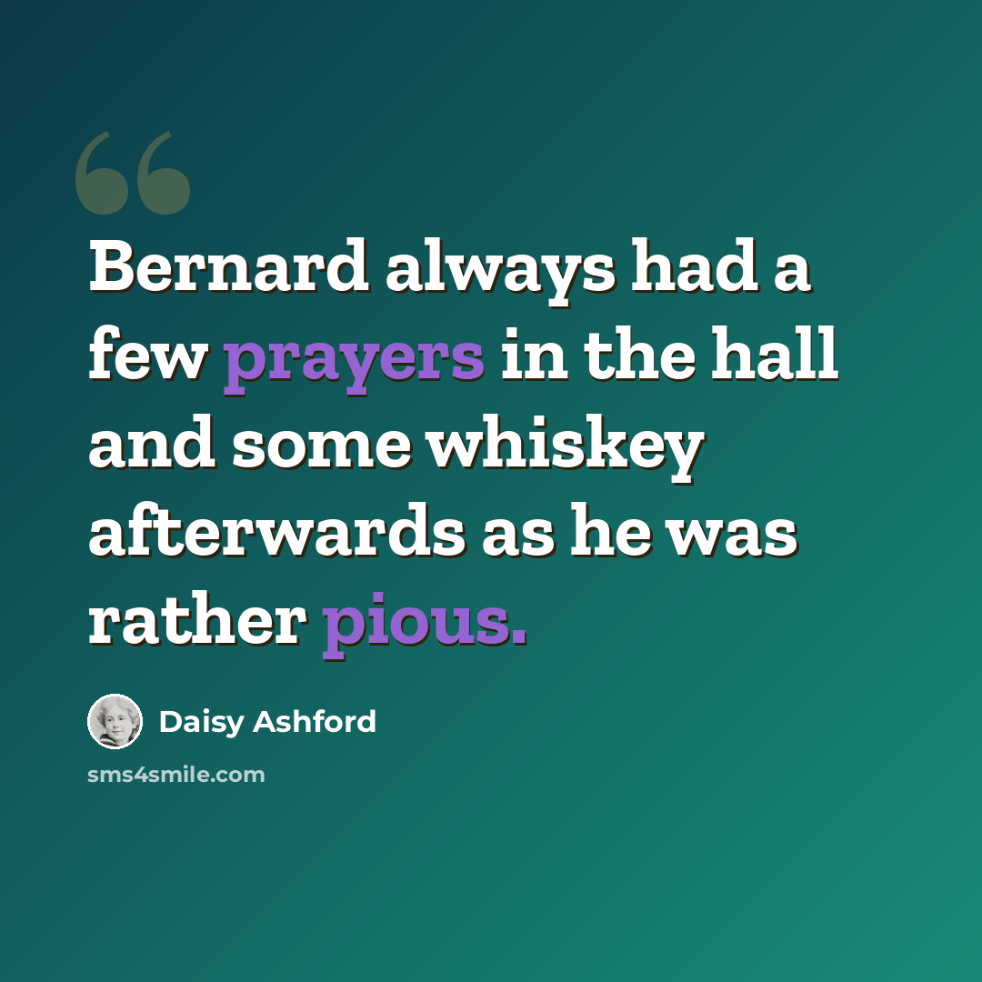 “Bernard always had a few prayers in the hall and some whiskey afterwards as he was rather pious.” quote by Daisy Ashford