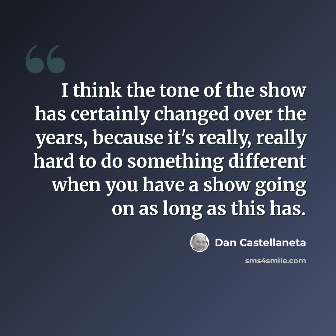 “I think the tone of the show has certainly changed over the years, because it's really, really hard to do something different when you have a show going on as long as this has.” quote by Dan Castellaneta