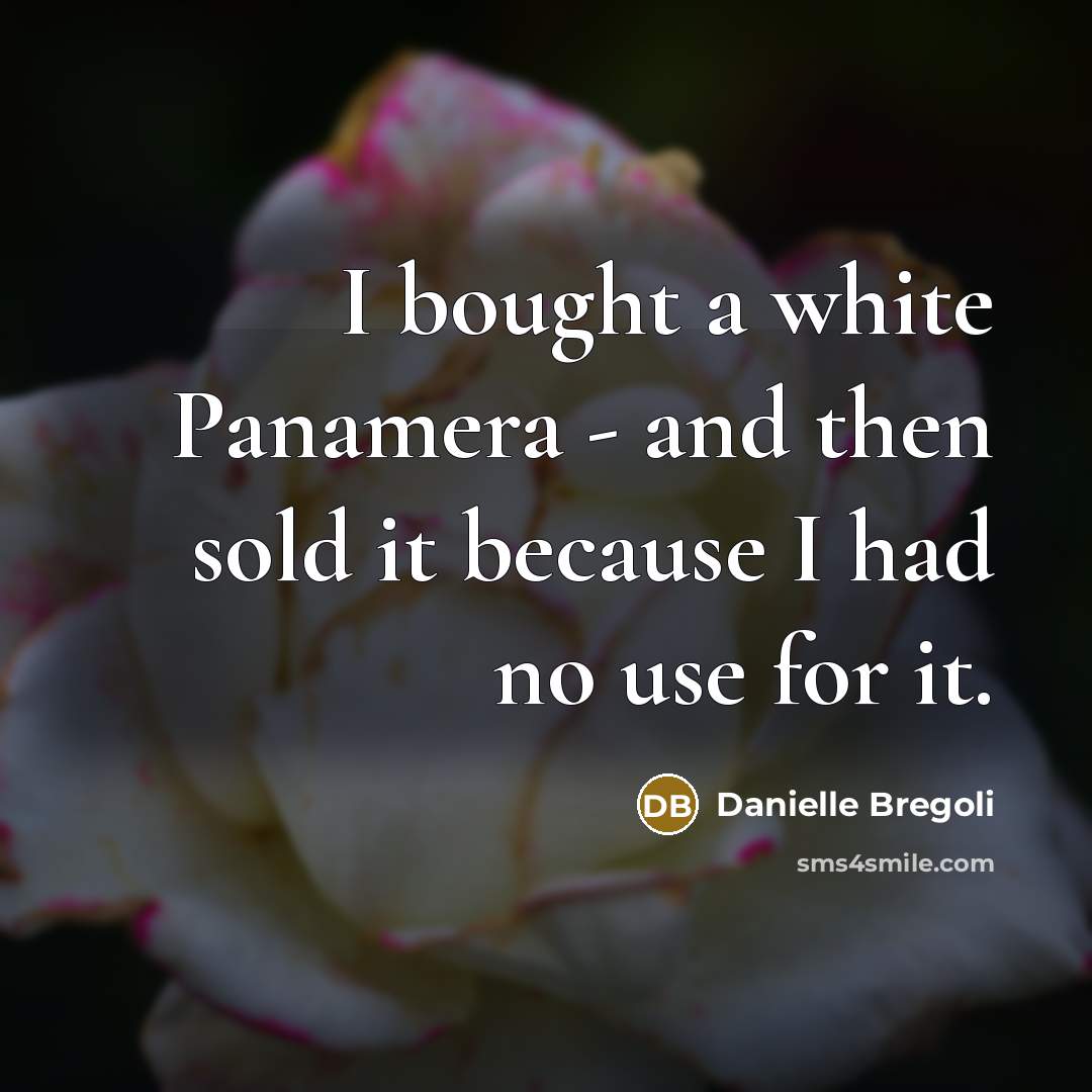 “I bought a white Panamera - and then sold it because I had no use for it.” quote by Danielle Bregoli