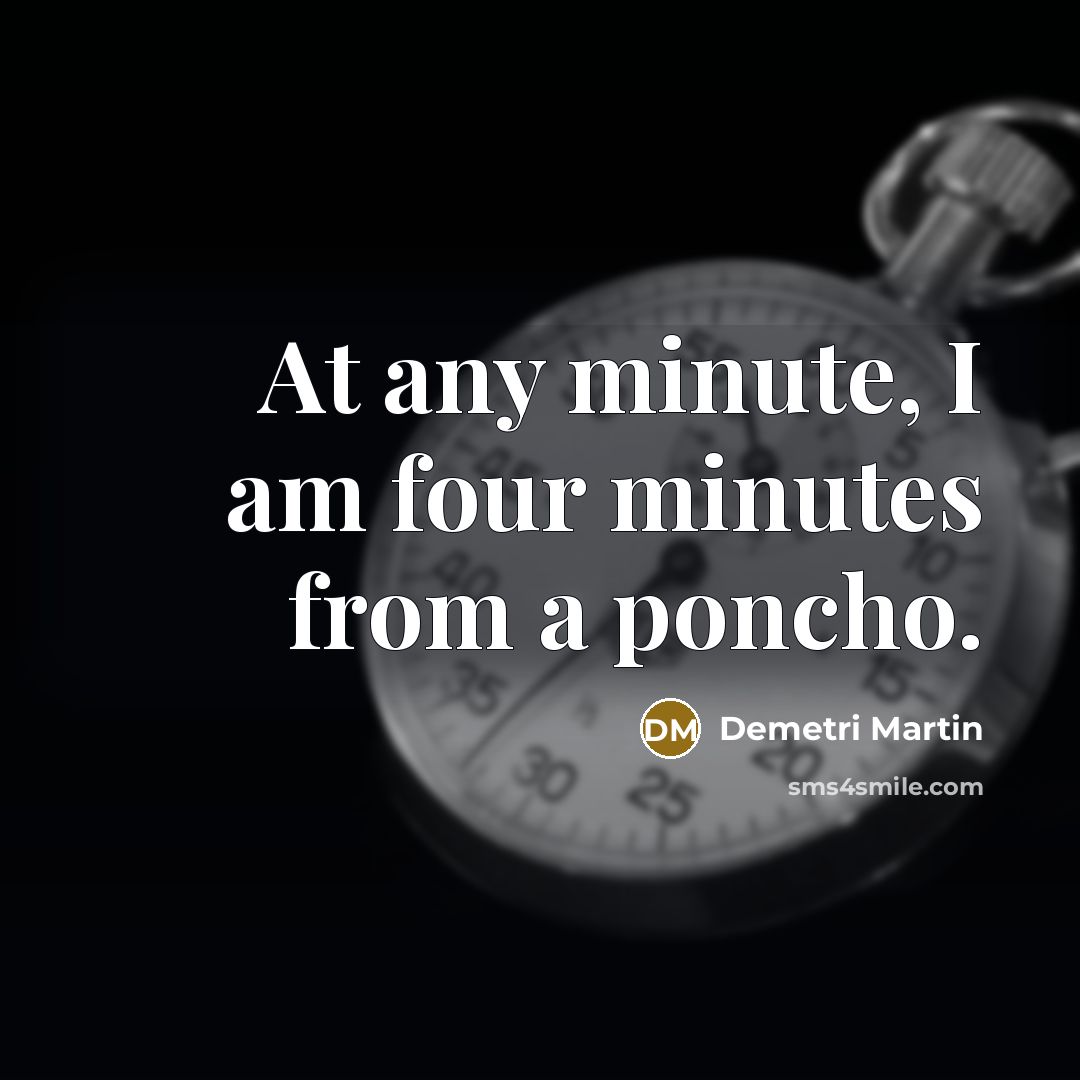 “At any minute, I am four minutes from a poncho.” quote by Demetri Martin