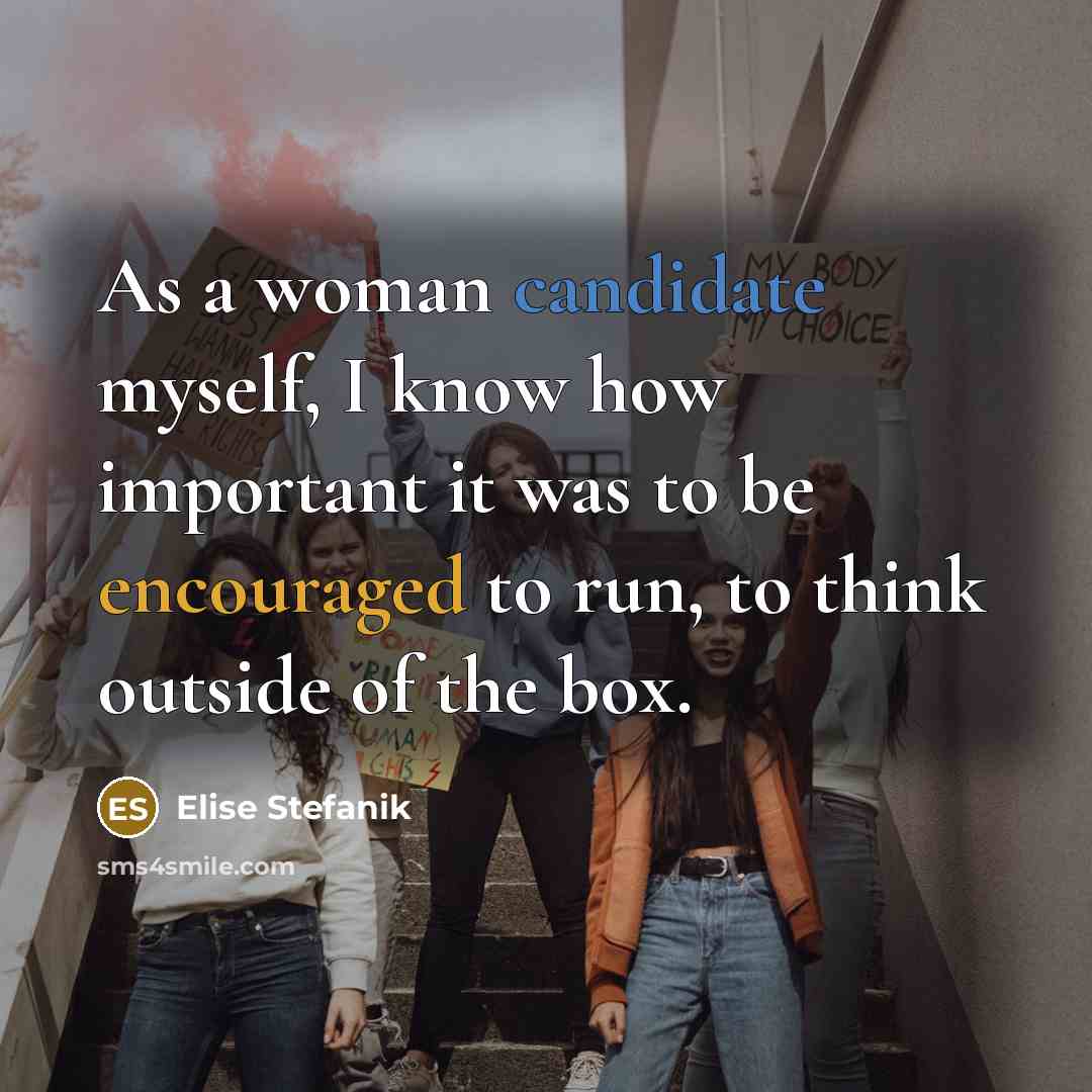 “As a woman candidate myself, I know how important it was to be encouraged to run, to think outside of the box.” quote by Elise Stefanik