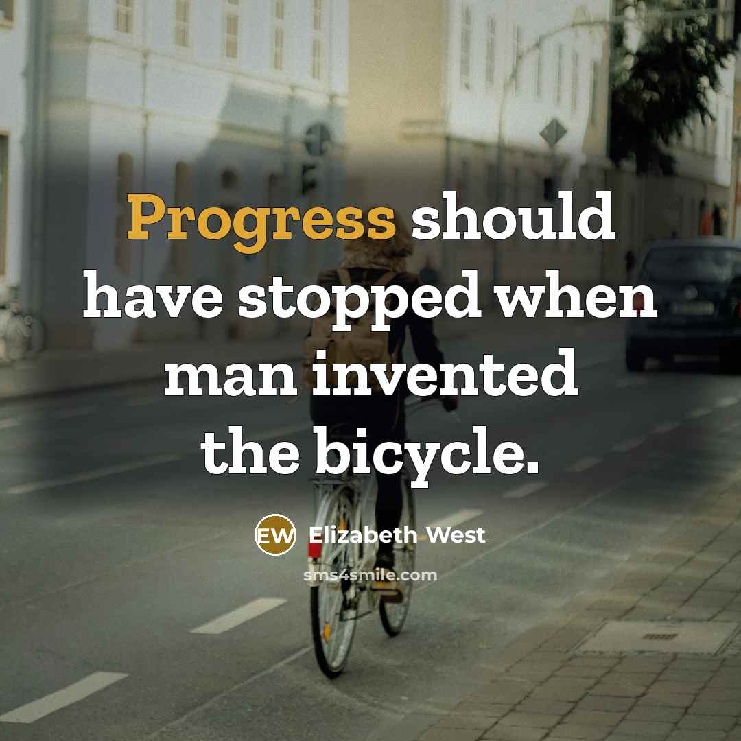 “Progress should have stopped when man invented the bicycle.” quote by Elizabeth West