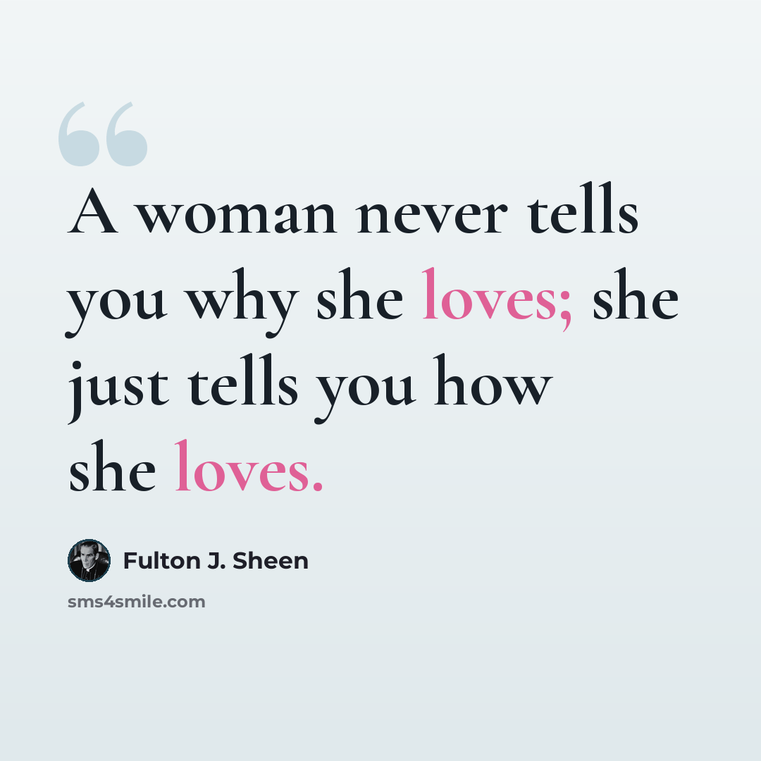 “A woman never tells you why she loves; she just tells you how she loves.” quote by Fulton J. Sheen