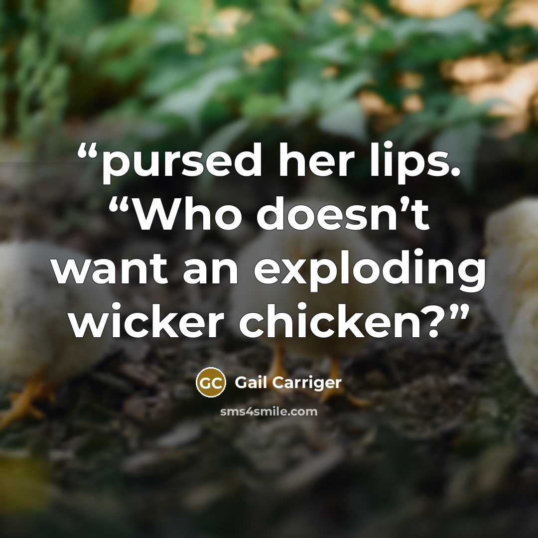 “pursed her lips. “Who doesn’t want an exploding wicker chicken?” quote by Gail Carriger