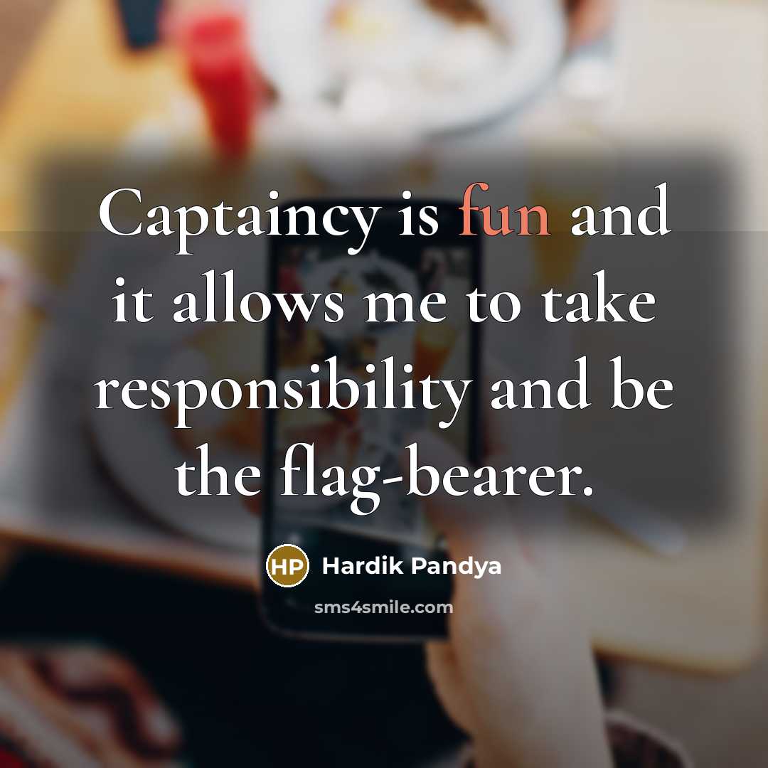 “Captaincy is fun and it allows me to take responsibility and be the flag-bearer.” quote by Hardik Pandya