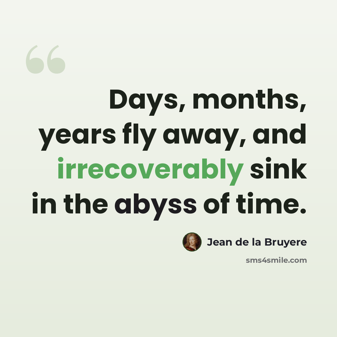 “Days, months, years fly away, and irrecoverably sink in the abyss of time.” quote by Jean de la Bruyere