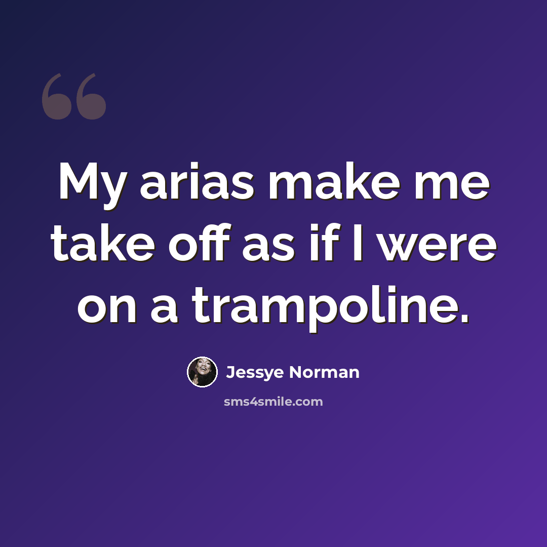“My arias make me take off as if I were on a trampoline.” quote by Jessye Norman
