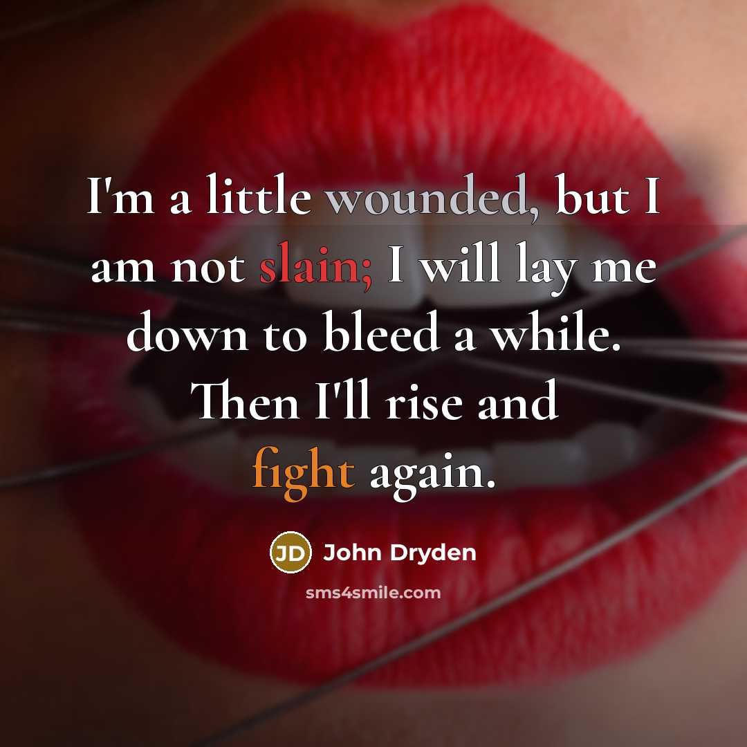 “I'm a little wounded, but I am not slain; I will lay me down to bleed a while. Then I'll rise and fight again.” quote by John Dryden