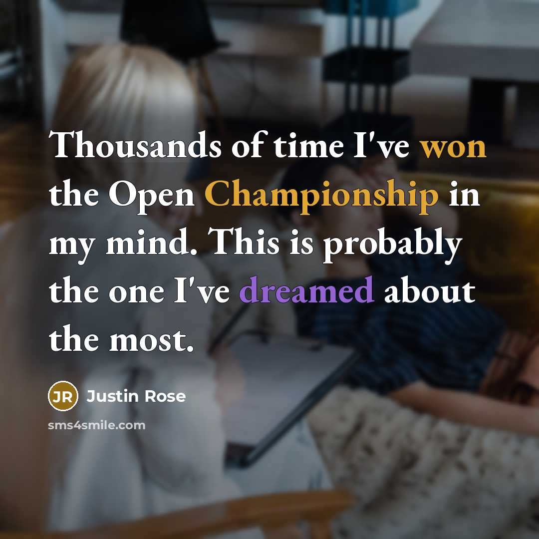 “Thousands of time I've won the Open Championship in my mind. This is probably the one I've dreamed about the most.” quote by Justin Rose