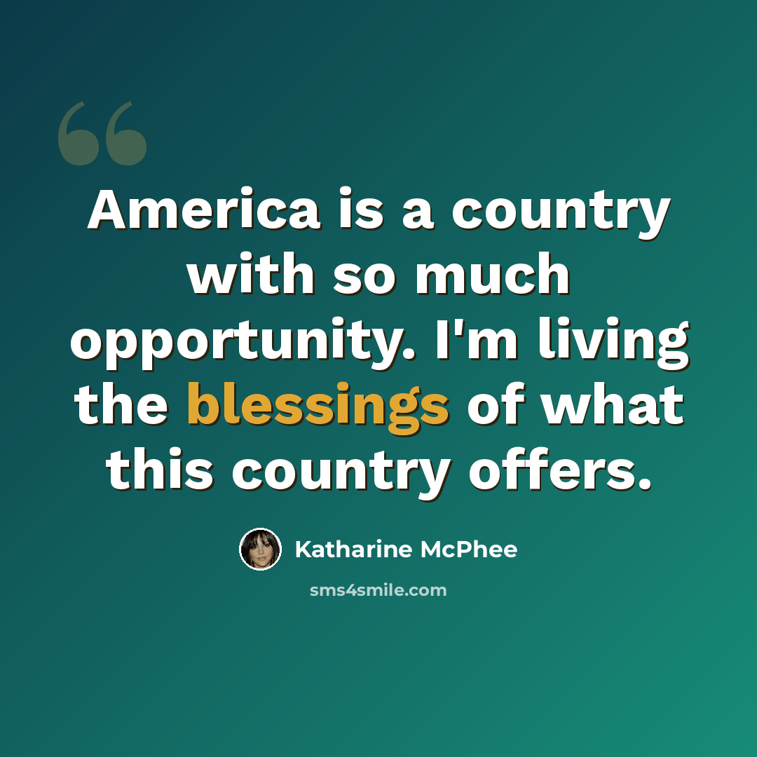 “America is a country with so much opportunity. I'm living the blessings of what this country offers.” quote by Katharine McPhee