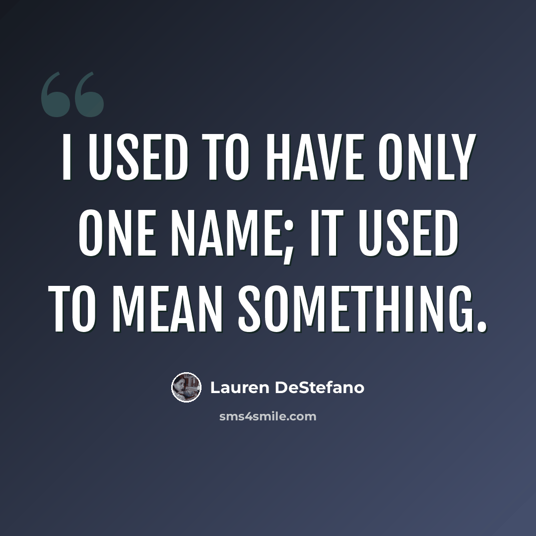 “I used to have only one name; it used to mean something.” quote by Lauren DeStefano